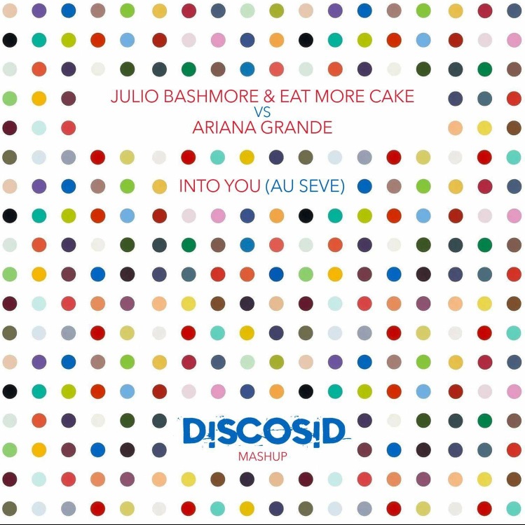 Julio Bashmore & Eat More Cake Vs Ariana Grande - Into You (Au Seve) (Discosid Mashup)